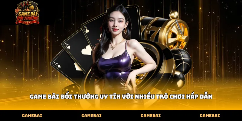 game bai doi thuong uy tin voi nhieu tro choi hap dan Game bài đổi thưởng uy tín với nhiều trò chơi hấp dẫn