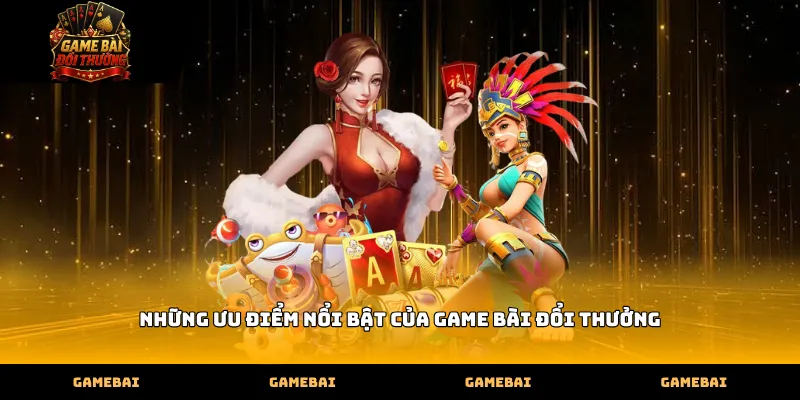 nhung uu diem noi bat cua game bai doi thuong Những ưu điểm nổi bật của game bài đổi thưởng